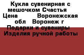 Кукла сувенирная с мешочком Счастья. › Цена ­ 300 - Воронежская обл., Воронеж г. Подарки и сувениры » Изделия ручной работы   . Воронежская обл.,Воронеж г.